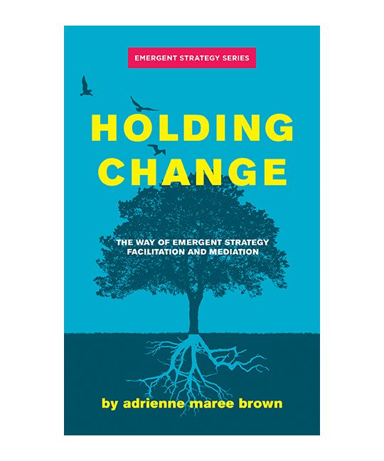 Holding Change The Way Of Emergent Strategy Facilitation And Mediation