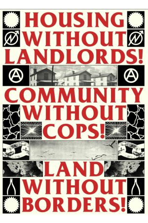 Housing without Landlords! Community without Cops! Land without Borders!